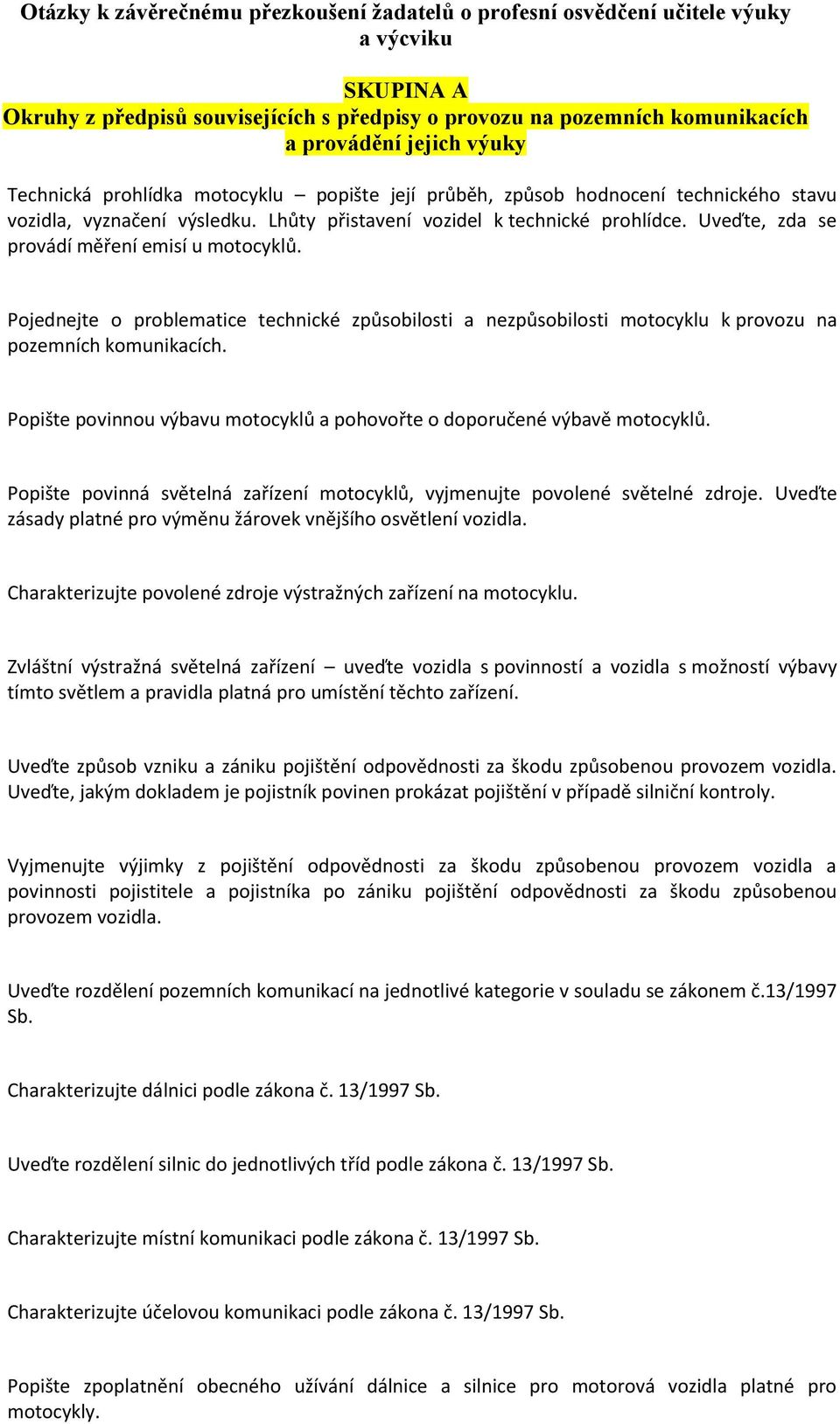 Pojednejte o problematice technické způsobilosti a nezpůsobilosti motocyklu k provozu na pozemních komunikacích. Popište povinnou výbavu motocyklů a pohovořte o doporučené výbavě motocyklů.