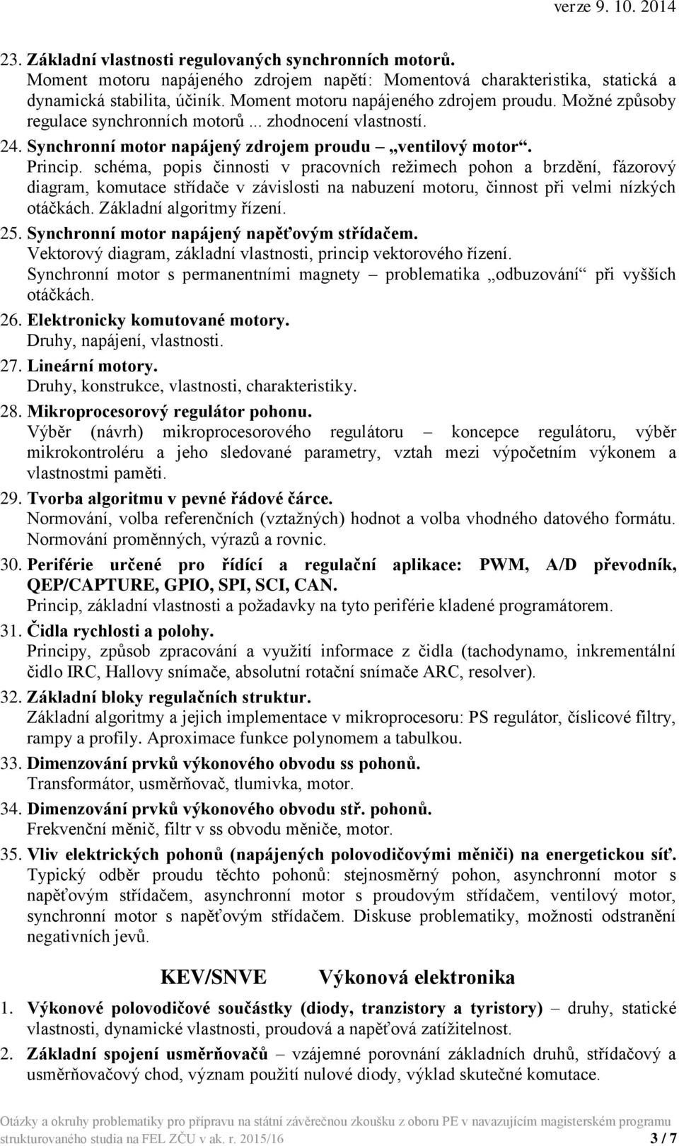 schéma, popis činnosti v pracovních režimech pohon a brzdění, fázorový diagram, komutace střídače v závislosti na nabuzení motoru, činnost při velmi nízkých otáčkách. Základní algoritmy řízení. 25.