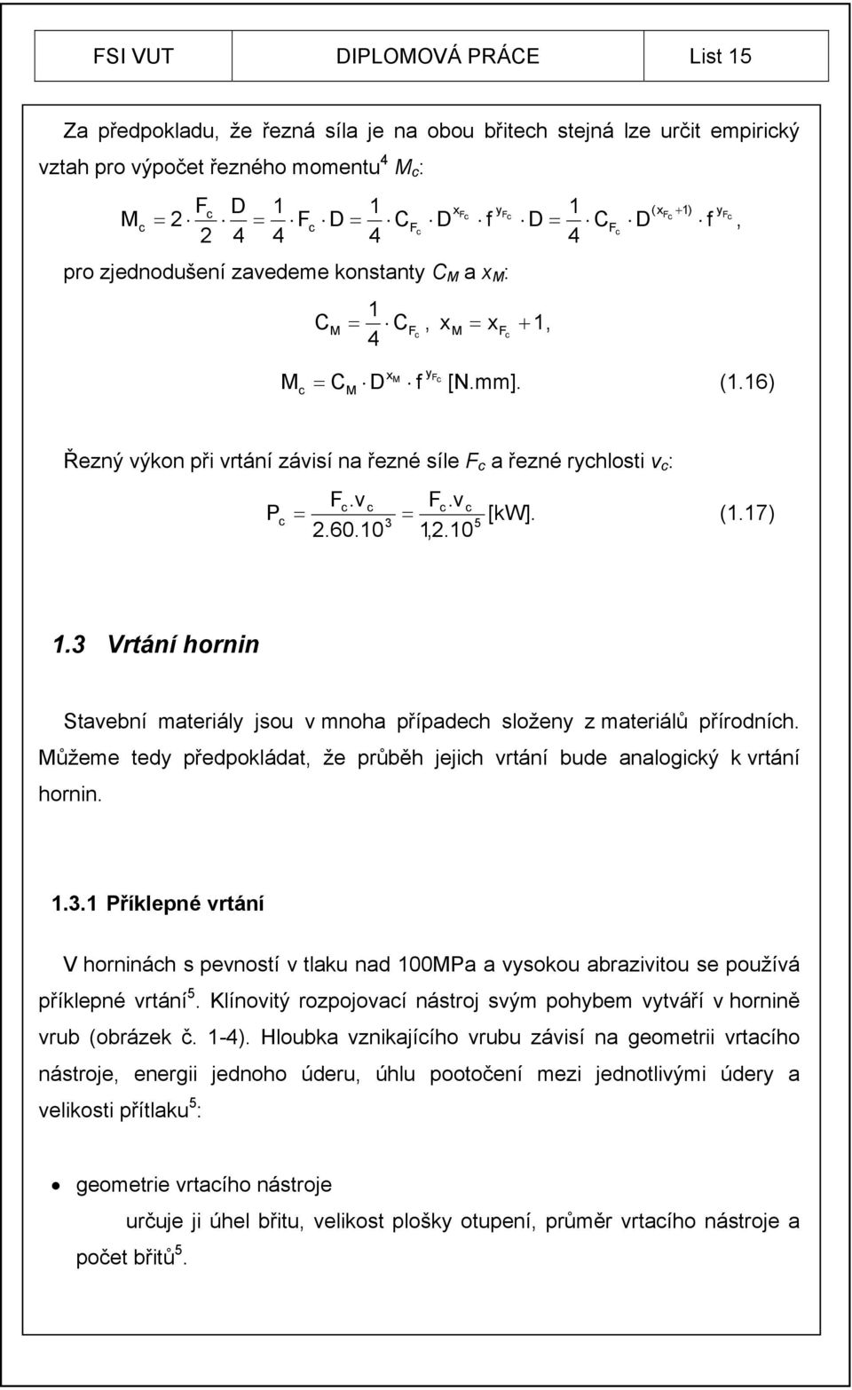 16) M Řezný výkon při vrtání závisí na řezné síle F c a řezné rychlosti v c : P c F.v 2.60.10 F.v 1,2.10 c c c c [kw]. (1.17) 3 5 1.