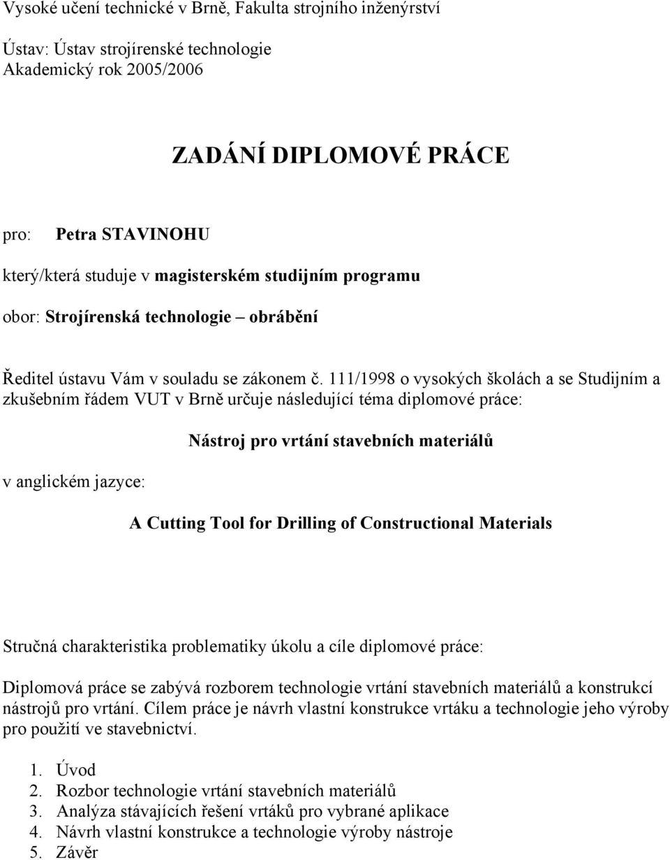 111/1998 o vysokých školách a se Studijním a zkušebním řádem VUT v Brně určuje následující téma diplomové práce: v anglickém jazyce: Nástroj pro vrtání stavebních materiálů A Cutting Tool for