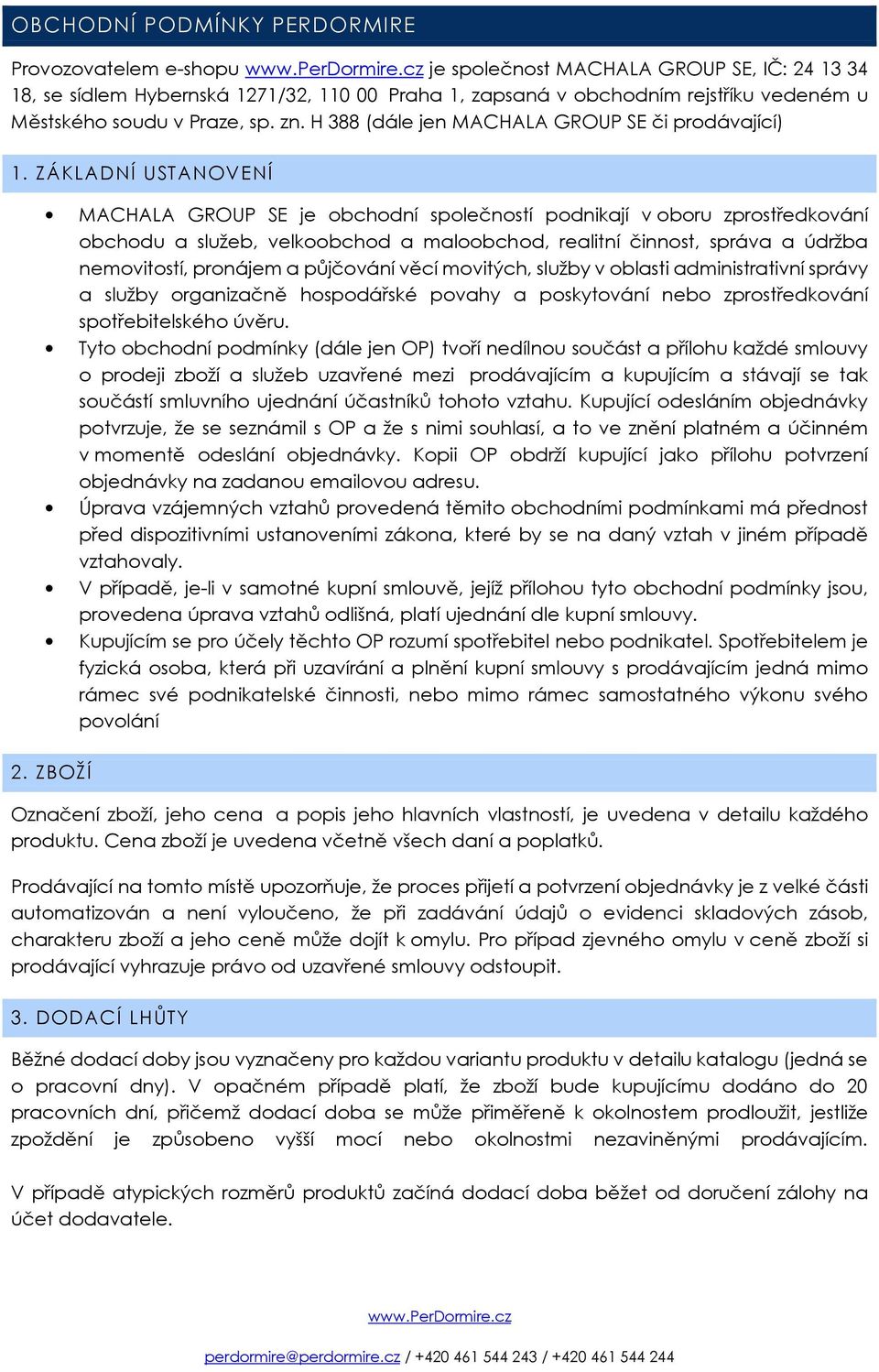 ZÁKLADNÍ USTANOVENÍ MACHALA GROUP SE je obchodní společností podnikají v oboru zprostředkování obchodu a služeb, velkoobchod a maloobchod, realitní činnost, správa a údržba nemovitostí, pronájem a