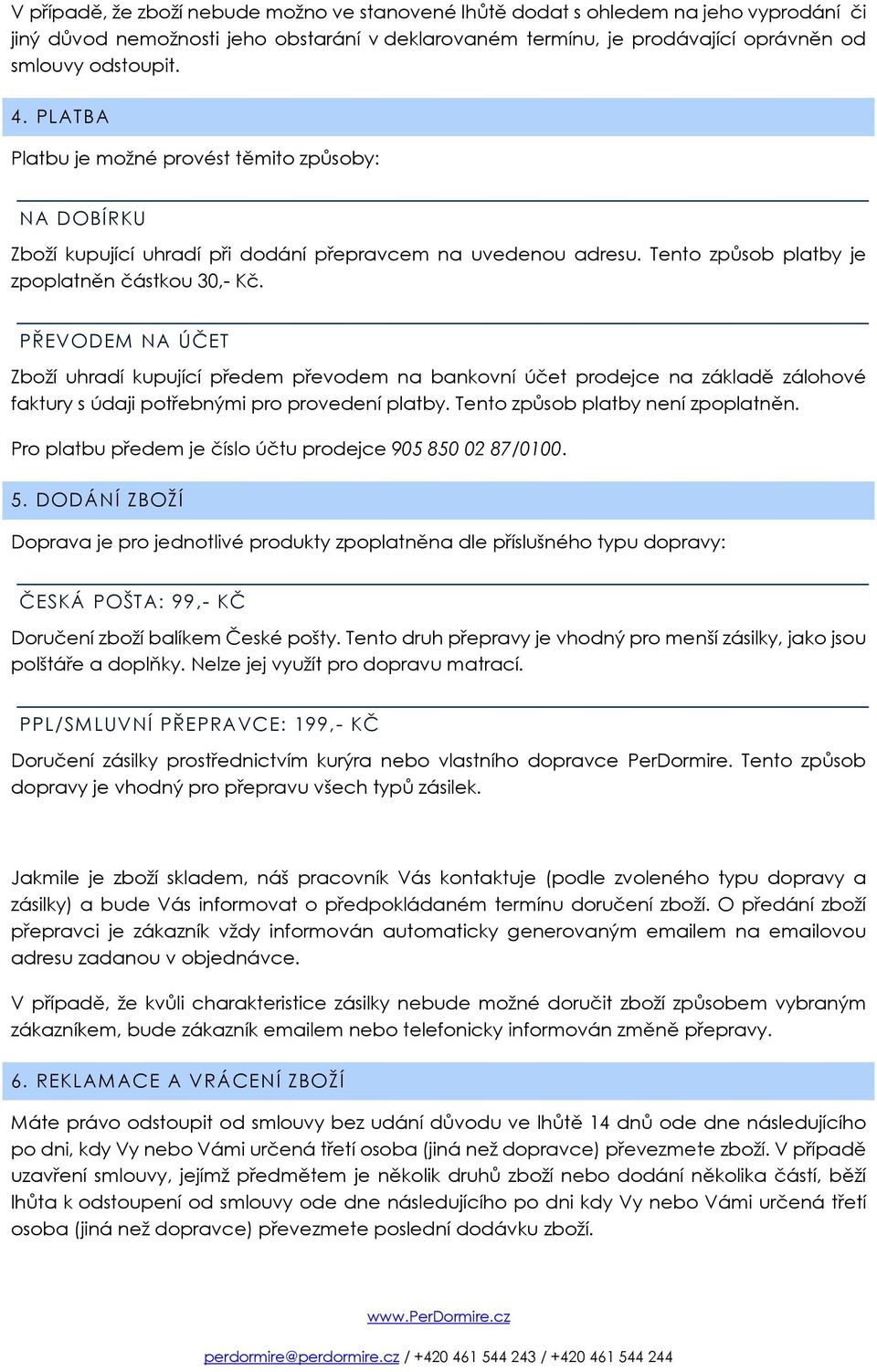 PŘEVODEM NA ÚČET Zboží uhradí kupující předem převodem na bankovní účet prodejce na základě zálohové faktury s údaji potřebnými pro provedení platby. Tento způsob platby není zpoplatněn.