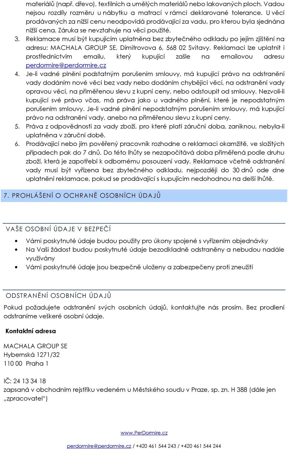 Reklamace musí být kupujícím uplatněna bez zbytečného odkladu po jejím zjištění na adresu: MACHALA GROUP SE, Dimitrovova 6, 568 02 Svitavy.