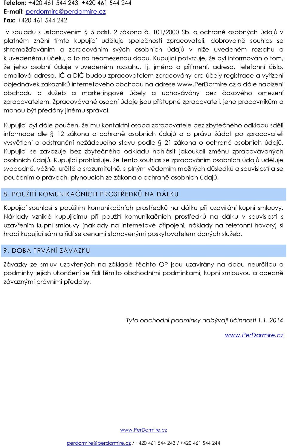 účelu, a to na neomezenou dobu. Kupující potvrzuje, že byl informován o tom, že jeho osobní údaje v uvedeném rozsahu, tj.