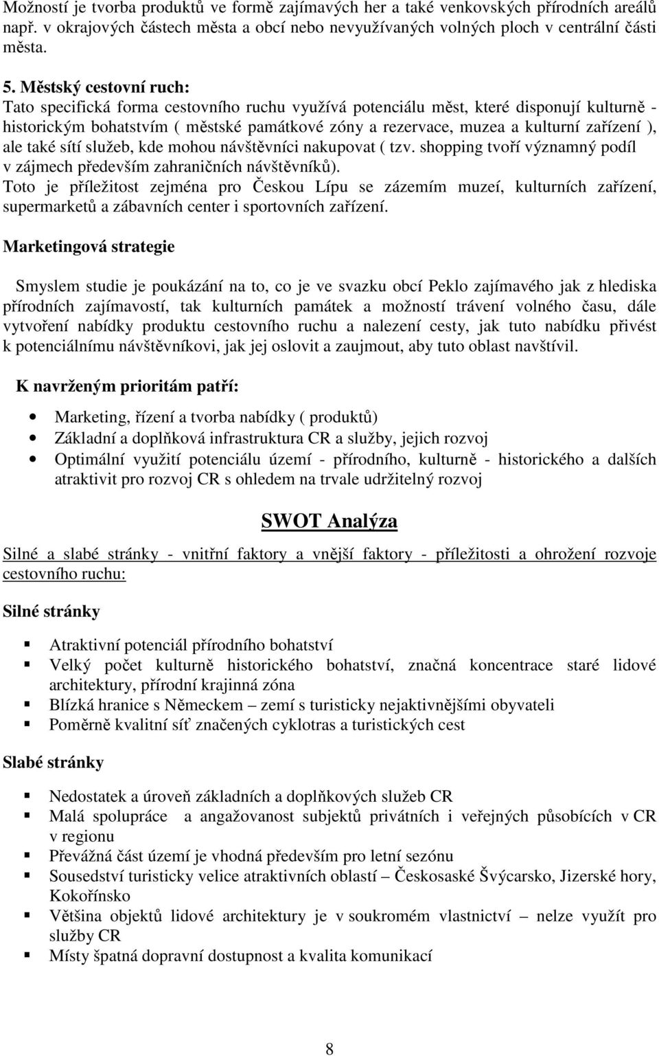 zařízení ), ale také sítí služeb, kde mohou návštěvníci nakupovat ( tzv. shopping tvoří významný podíl v zájmech především zahraničních návštěvníků).