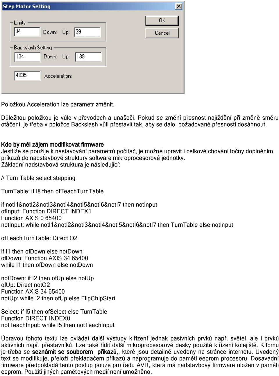 Kdo by měl zájem modifikovat firmware Jestliže se použije k nastavování parametrů počítač, je možné upravit i celkové chování točny doplněním příkazů do nadstavbové struktury software