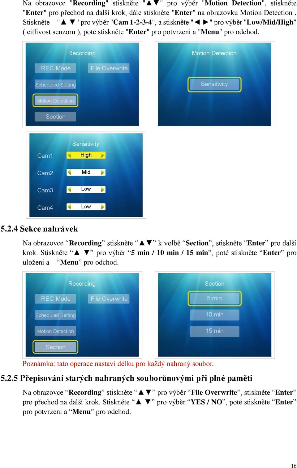 Stiskněte pro výběr 5 min / 10 min / 15 min, poté stiskněte Enter pro uložení a Menu pro odchod. Poznámka: tato operace nastaví délku pro každý nahraný soubor. 5.2.