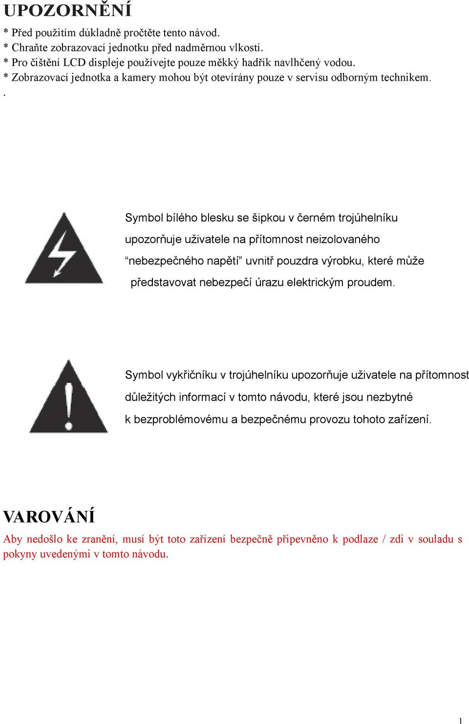 . Symbol bílého blesku se šipkou v černém trojúhelníku upozorňuje uživatele na přítomnost neizolovaného nebezpečného napětí uvnitř pouzdra výrobku, které může představovat nebezpečí úrazu elektrickým
