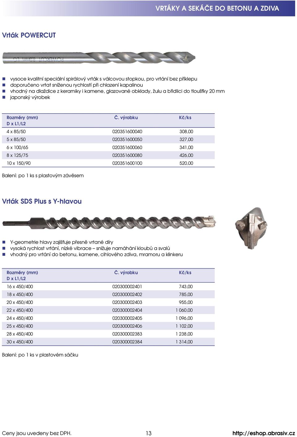 341,00 8 x 125/75 020351600080 426,00 10 x 150/90 020351600100 520,00 Balení: po 1 ks s plastovým závěsem Vrták SDS Plus s Y-hlavou Y-geometrie hlavy zajišťuje přesně vrtané díry vysoká rychlost