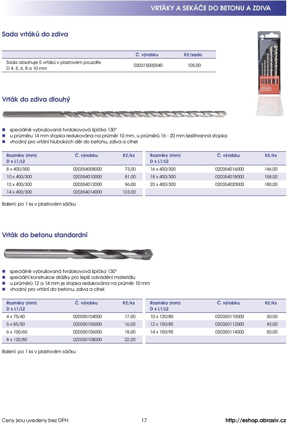 pro vrtání hlubokých děr do betonu, zdiva a cihel 8 x 400/300 020354008000 73,00 16 x 400/300 020354016000 146,00 10 x 400/300 020354010000 81,00 18 x 400/300 020354018000 158,00 12 x 400/300