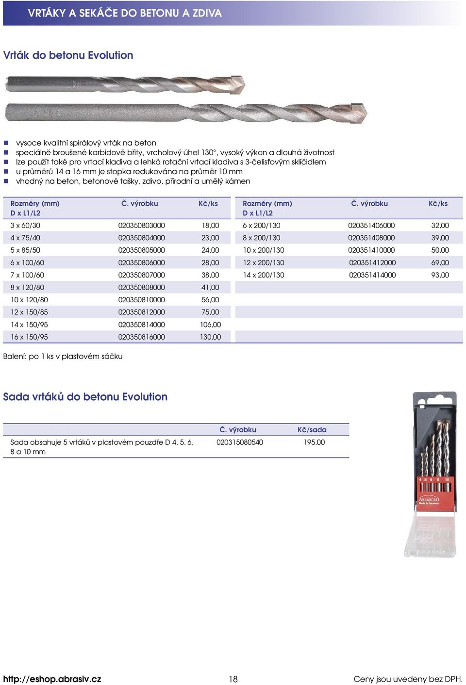 kámen 3 x 60/30 020350803000 18,00 6 x 200/130 020351406000 32,00 4 x 75/40 020350804000 23,00 8 x 200/130 020351408000 39,00 5 x 85/50 020350805000 24,00 10 x 200/130 020351410000 50,00 6 x 100/60