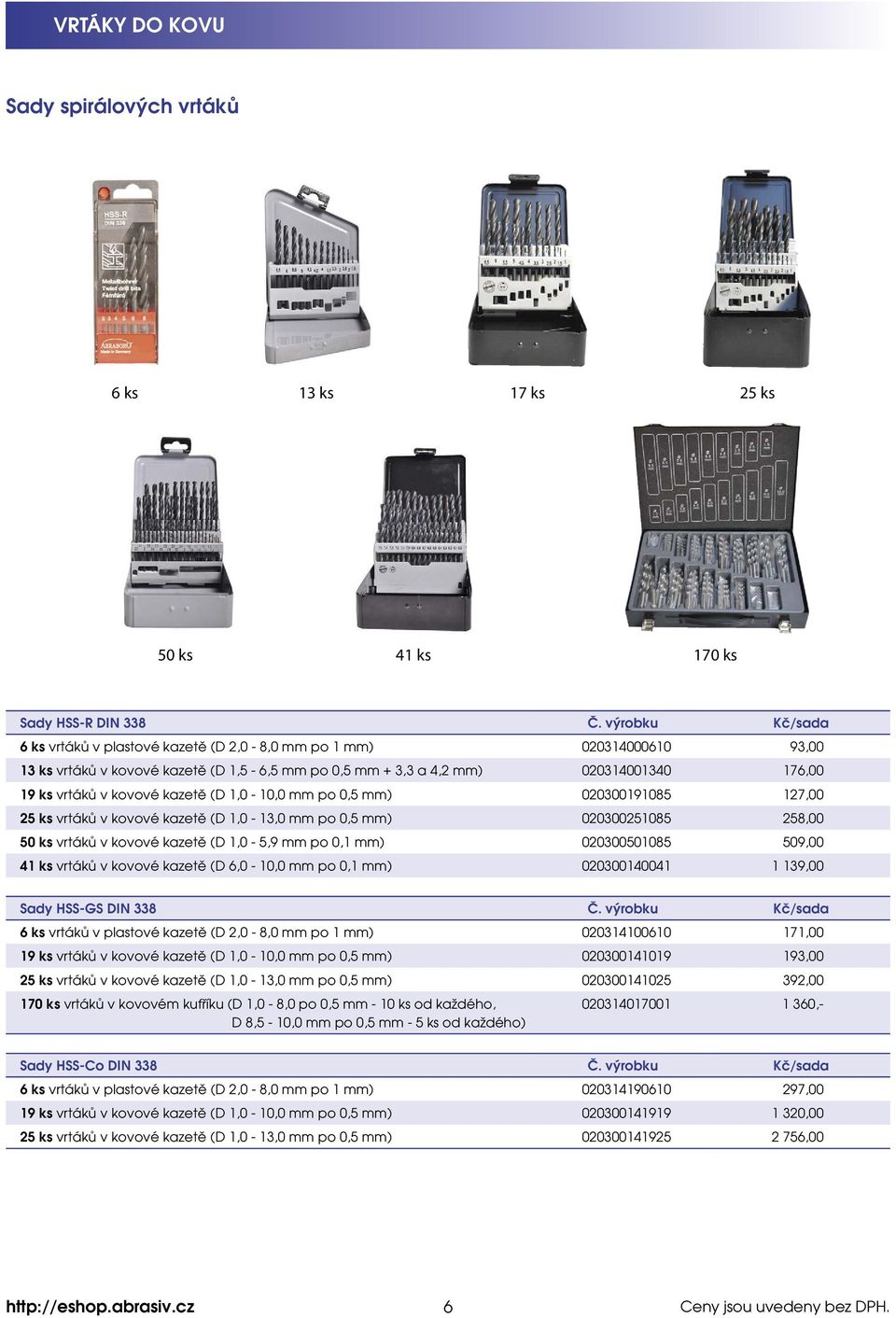 kazetě (D 1,0-10,0 mm po 0,5 mm) 020300191085 127,00 25 ks vrtáků v kovové kazetě (D 1,0-13,0 mm po 0,5 mm) 020300251085 258,00 50 ks vrtáků v kovové kazetě (D 1,0-5,9 mm po 0,1 mm) 020300501085