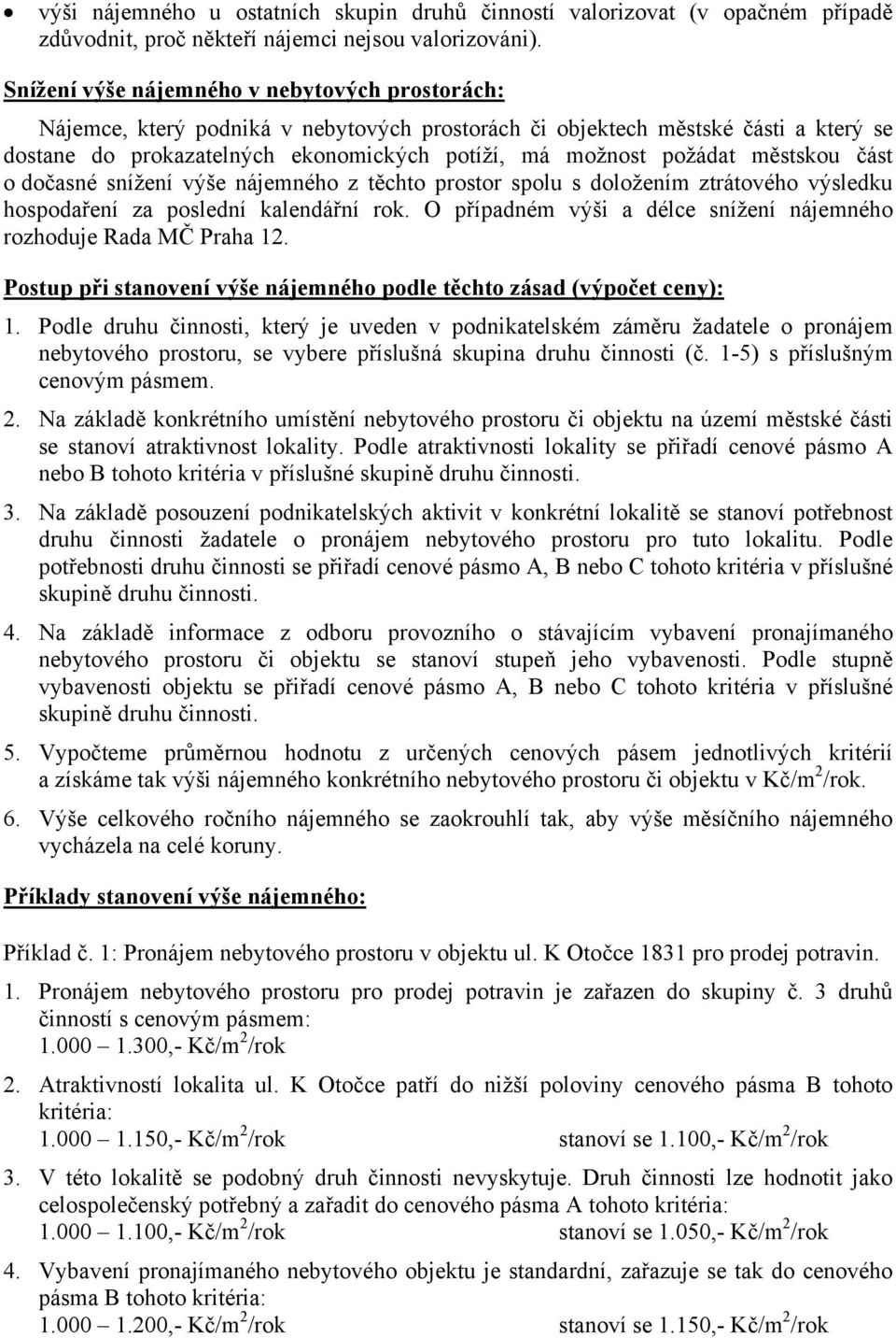 městskou část o dočasné snížení výše nájemného z těchto prostor spolu s doložením ztrátového výsledku hospodaření za poslední kalendářní rok.