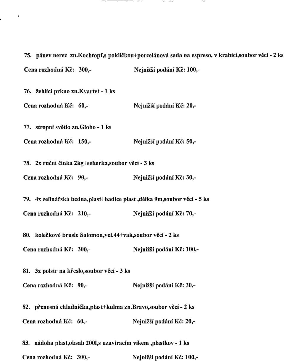 4x zelinářská bedna,plast+hadice plast,délka 9m,soubor věcí - 5 ks Cena rozhodná Kč: 210,- Nejnižší podání Kč: 70,- 80. kolečkové brusle Salomon,vel.44+vak,soubor věcí - 2 ks 81.