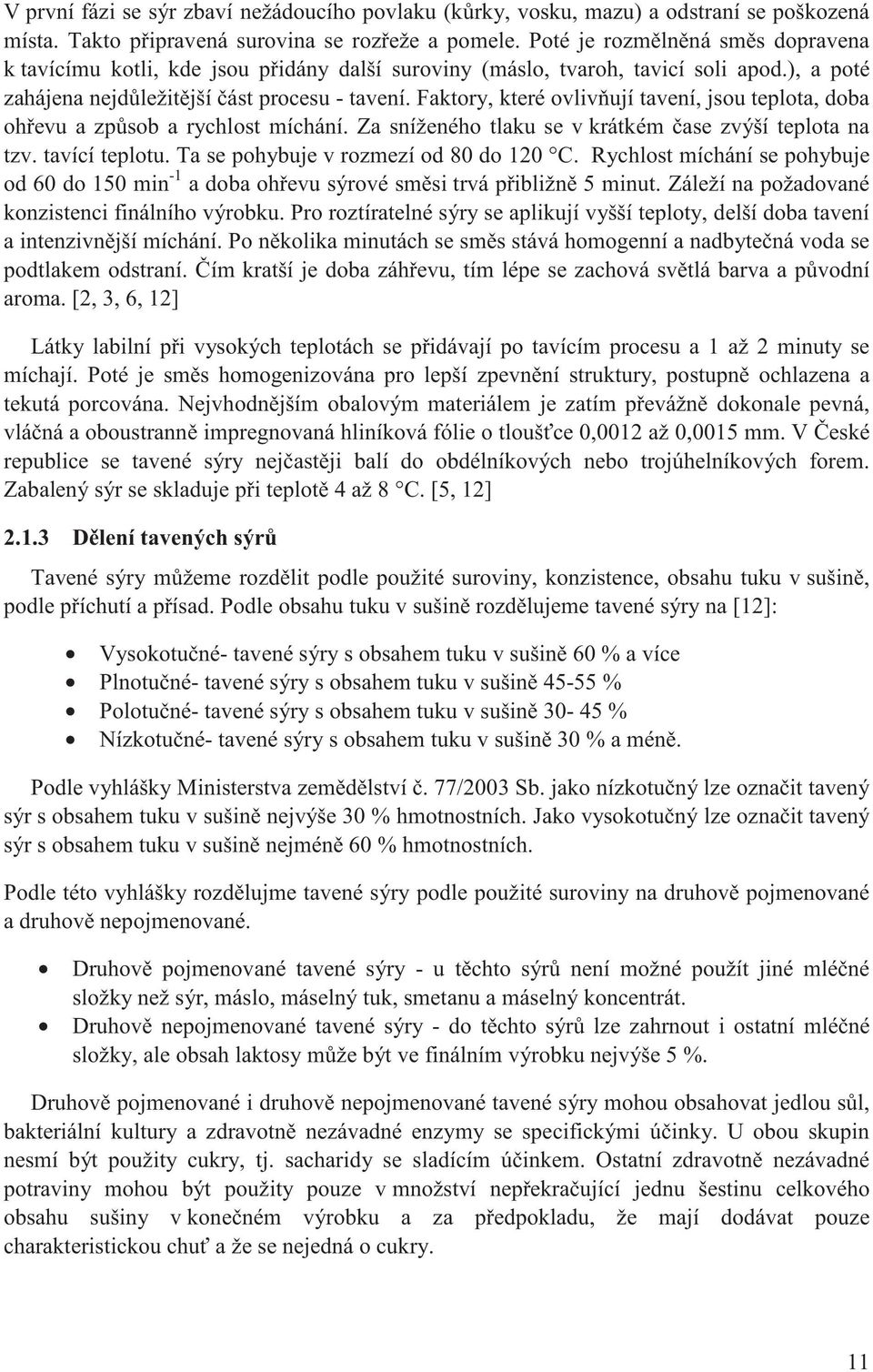 Faktory, které ovliv ují tavení, jsou teplota, doba oh evu a zp sob a rychlost míchání. Za sníženého tlaku se v krátkém ase zvýší teplota na tzv. tavící teplotu.