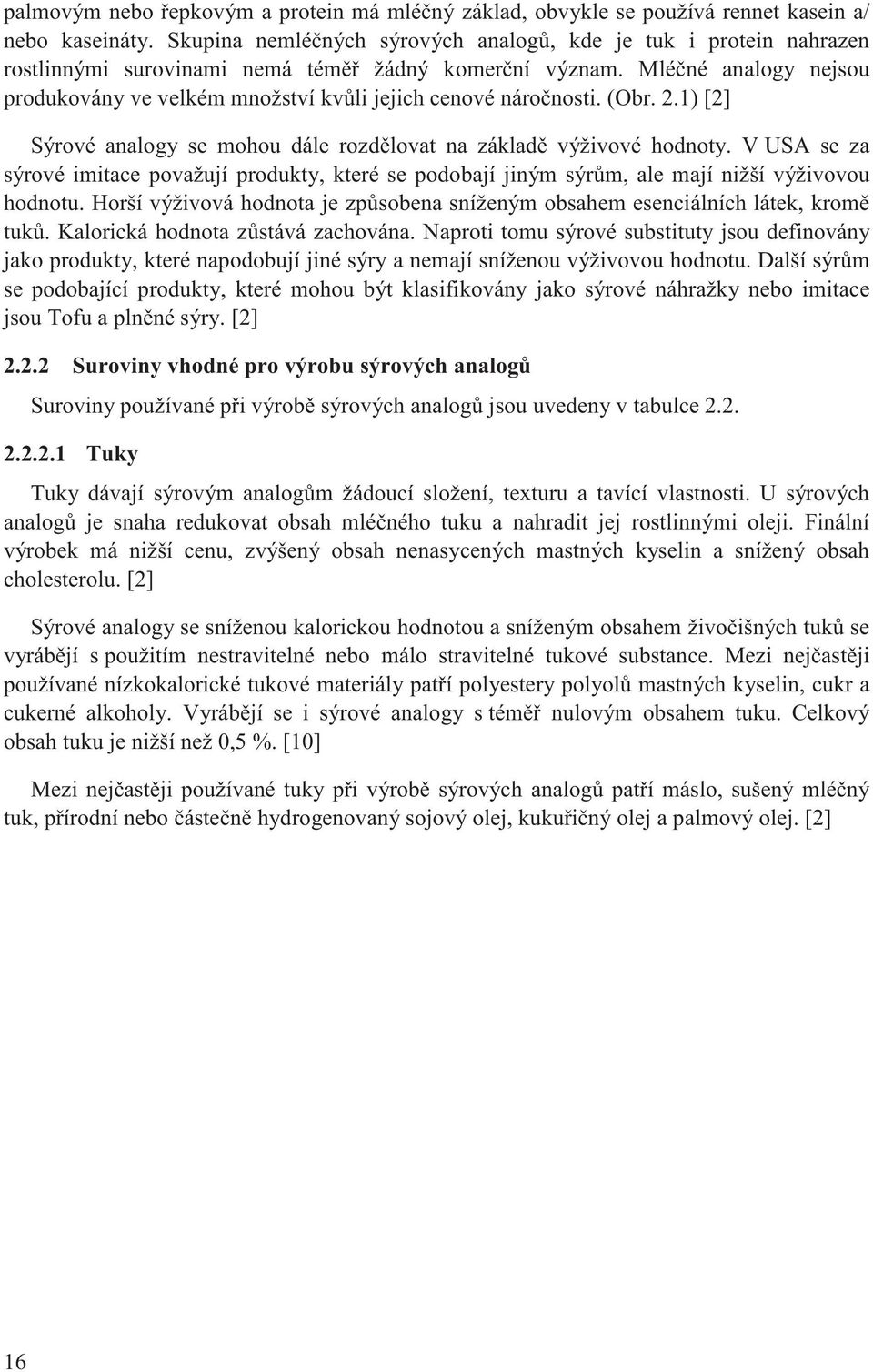 Mlé né analogy nejsou produkovány ve velkém množství kv li jejich cenové náro nosti. (Obr. 2.1) [2] Sýrové analogy se mohou dále rozd lovat na základ výživové hodnoty.