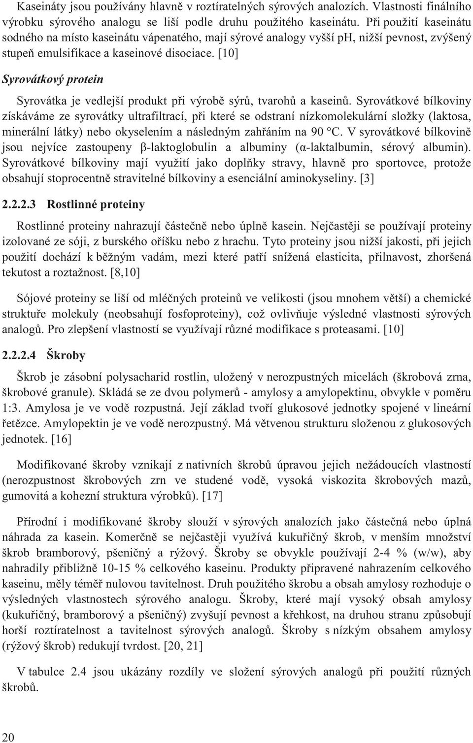 [10] Syrovátkový protein Syrovátka je vedlejší produkt p i výrob sýr, tvaroh a kasein.