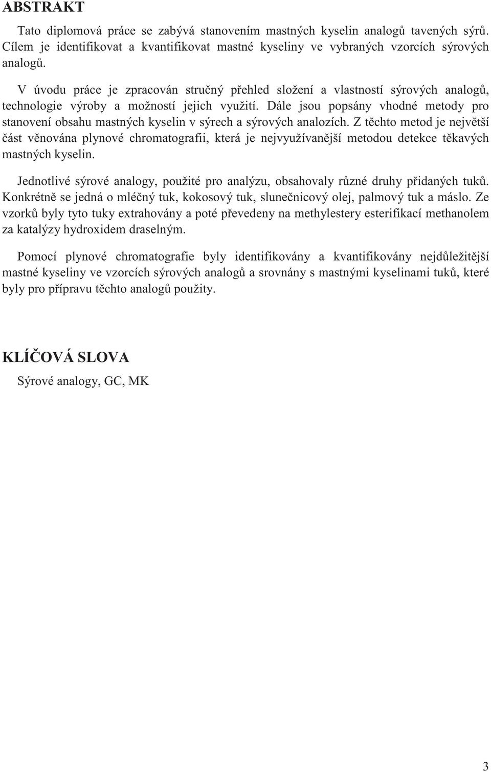 Dále jsou popsány vhodné metody pro stanovení obsahu mastných kyselin v sýrech a sýrových analozích.