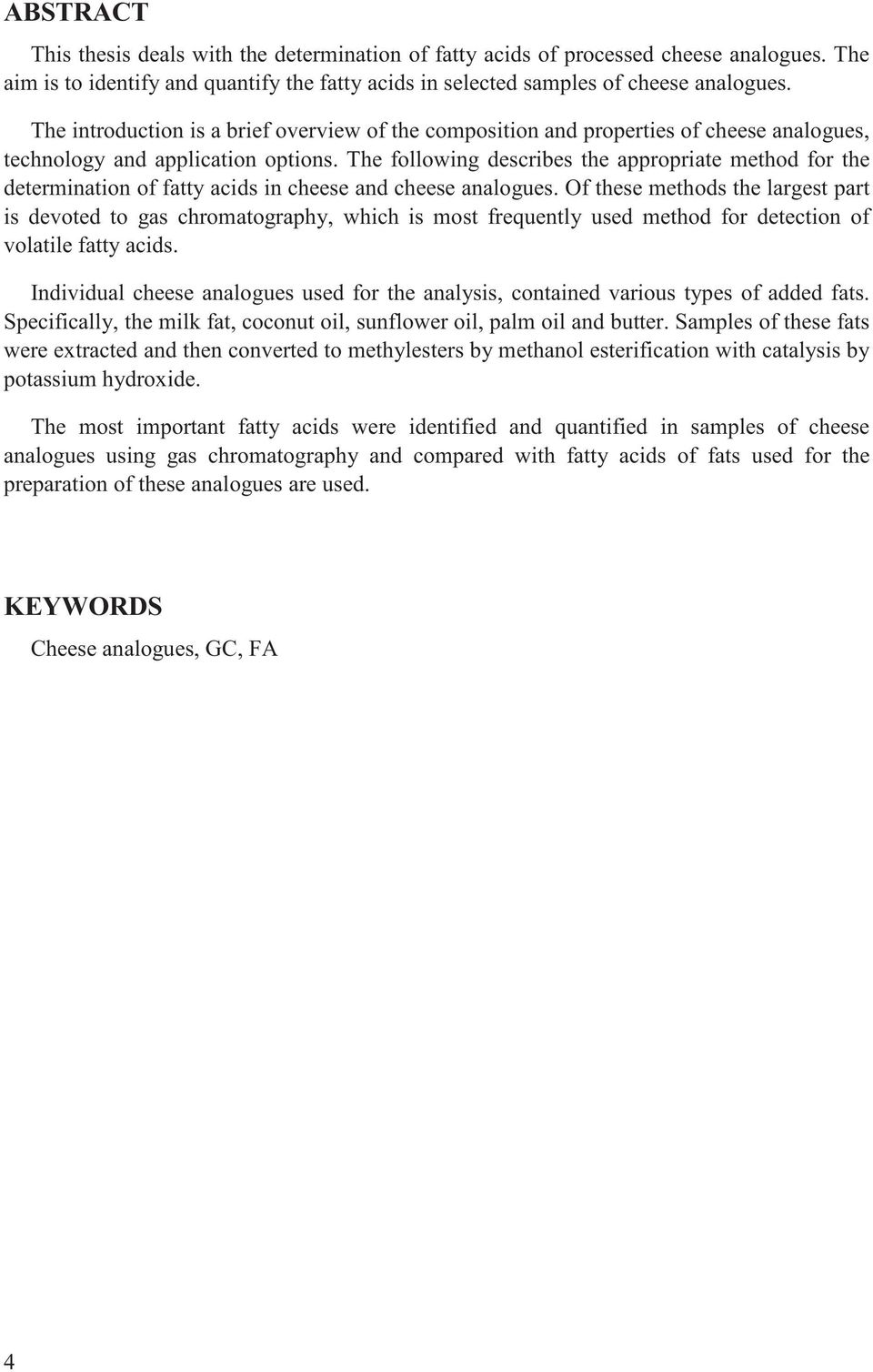 The following describes the appropriate method for the determination of fatty acids in cheese and cheese analogues.