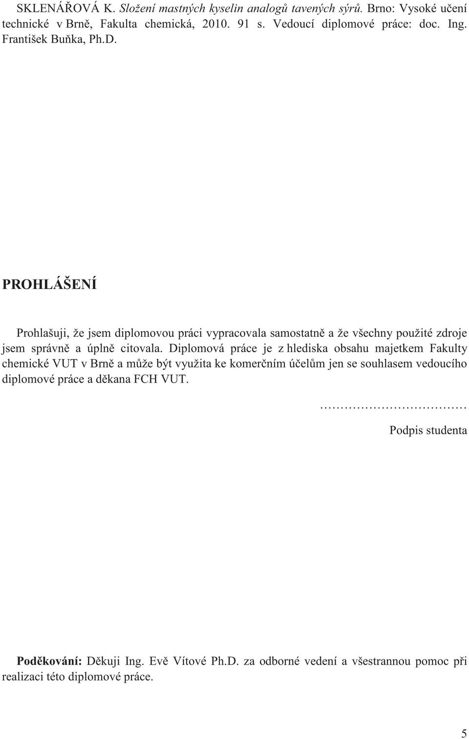 PROHLÁŠENÍ Prohlašuji, že jsem diplomovou práci vypracovala samostatn a že všechny použité zdroje jsem správn a úpln citovala.