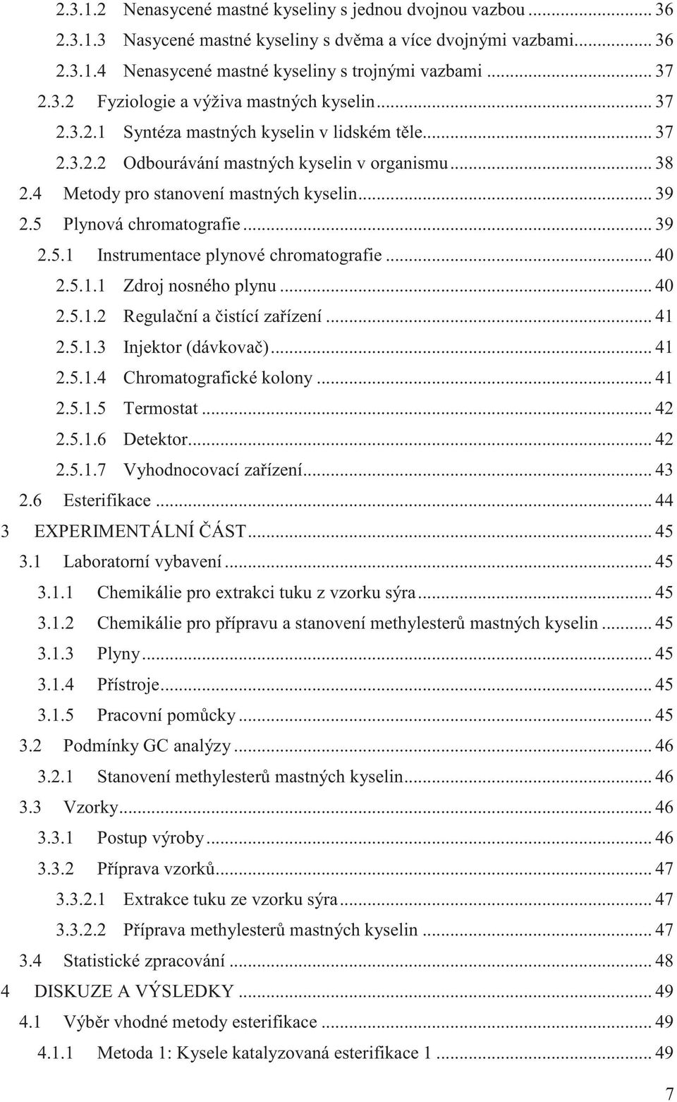 Plynová chromatografie... 39 2.5.1 Instrumentace plynové chromatografie... 40 2.5.1.1 Zdroj nosného plynu... 40 2.5.1.2 Regula ní a istící za ízení... 41 2.5.1.3 Injektor (dávkova )... 41 2.5.1.4 Chromatografické kolony.