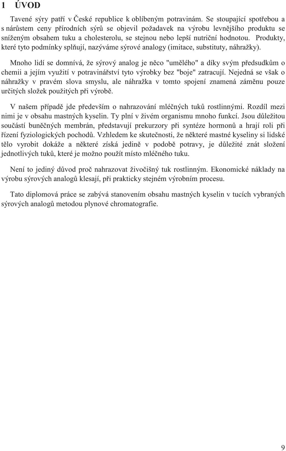 Produkty, které tyto podmínky spl ují, nazýváme sýrové analogy (imitace, substituty, náhražky).