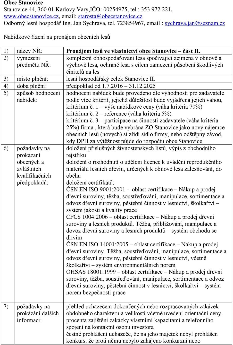 2) vymezení předmětu NŘ: komplexní obhospodařování lesa spočívající zejména v obnově a výchově lesa, ochraně lesa s cílem zamezení působení škodlivých činitelů na les 3) místo plnění: lesní