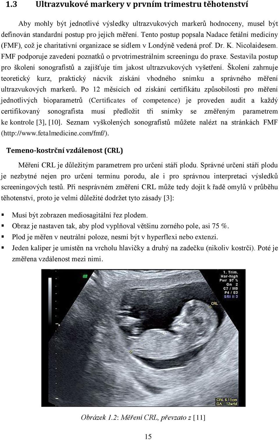 FMF podporuje zavedení poznatků o prvotrimestrálním screeningu do praxe. Sestavila postup pro školení sonografistů a zajišťuje tím jakost ultrazvukových vyšetření.