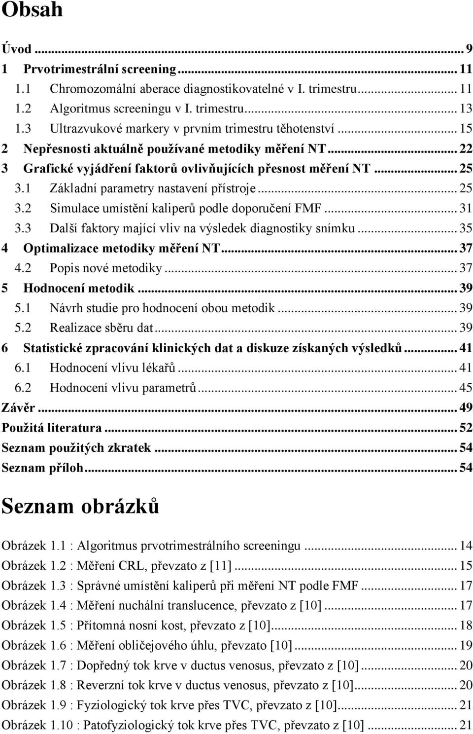 1 Základní parametry nastavení přístroje... 25 3.2 Simulace umístění kaliperů podle doporučení FMF... 31 3.3 Další faktory mající vliv na výsledek diagnostiky snímku.
