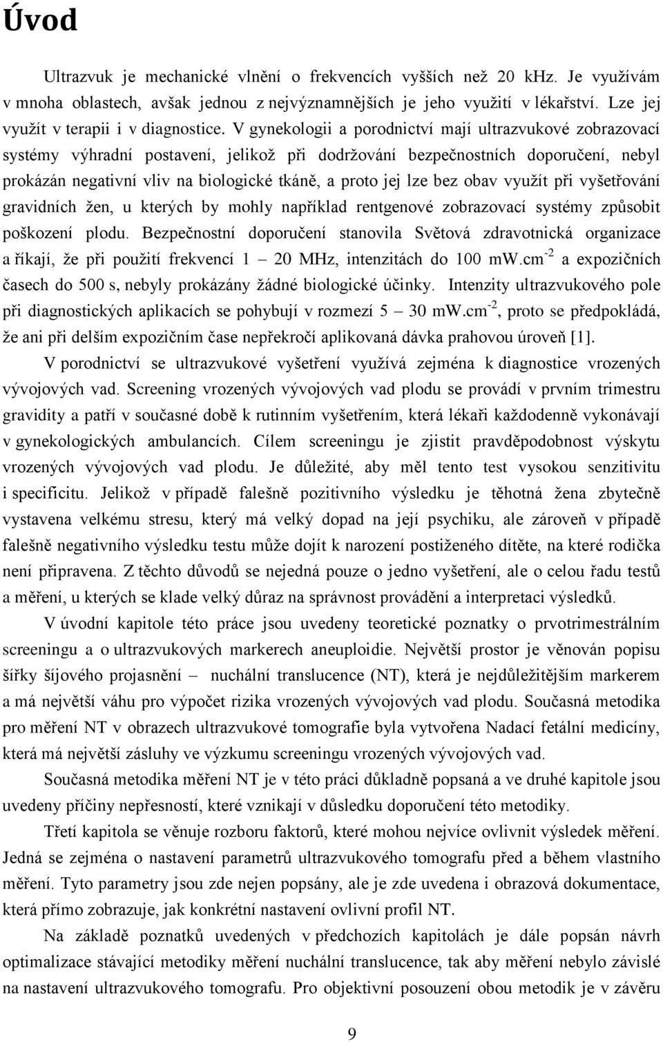 V gynekologii a porodnictví mají ultrazvukové zobrazovací systémy výhradní postavení, jelikož při dodržování bezpečnostních doporučení, nebyl prokázán negativní vliv na biologické tkáně, a proto jej