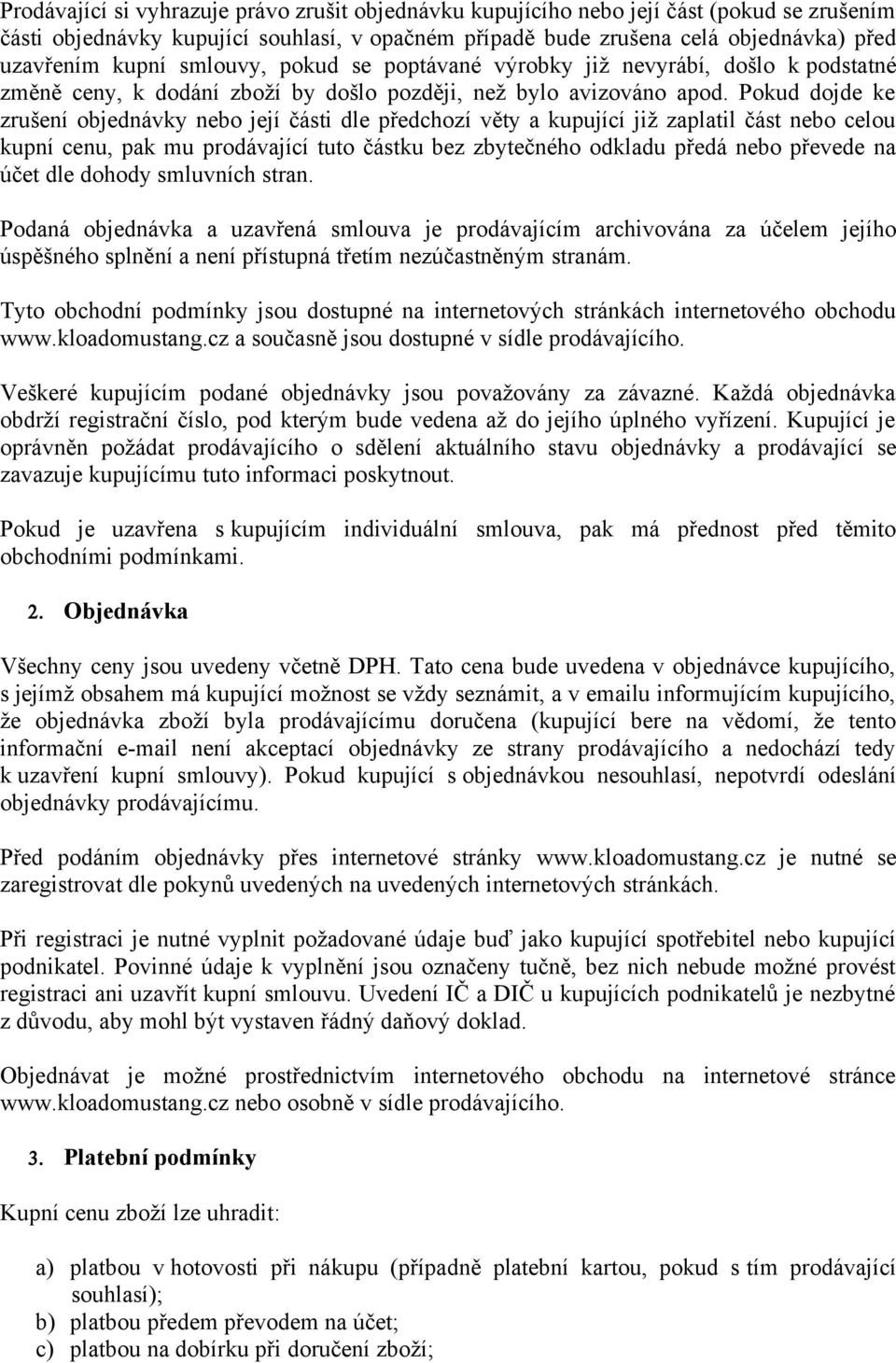 Pokud dojde ke zrušení objednávky nebo její části dle předchozí věty a kupující již zaplatil část nebo celou kupní cenu, pak mu prodávající tuto částku bez zbytečného odkladu předá nebo převede na