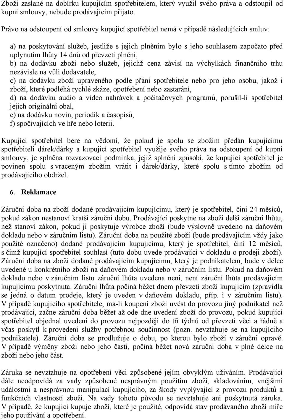od převzetí plnění, b) na dodávku zboží nebo služeb, jejichž cena závisí na výchylkách finančního trhu nezávisle na vůli dodavatele, c) na dodávku zboží upraveného podle přání spotřebitele nebo pro