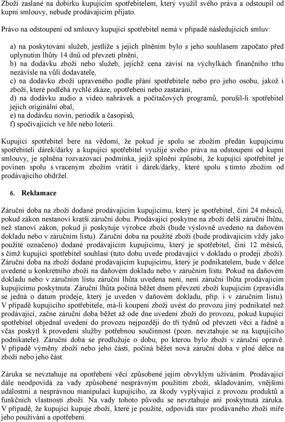 od převzetí plnění, b) na dodávku zboží nebo služeb, jejichž cena závisí na výchylkách finančního trhu nezávisle na vůli dodavatele, c) na dodávku zboží upraveného podle přání spotřebitele nebo pro