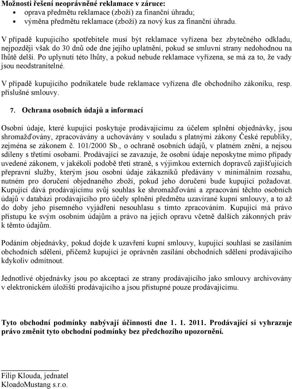 Po uplynutí této lhůty, a pokud nebude reklamace vyřízena, se má za to, že vady jsou neodstranitelné. V případě kupujícího podnikatele bude reklamace vyřízena dle obchodního zákoníku, resp.