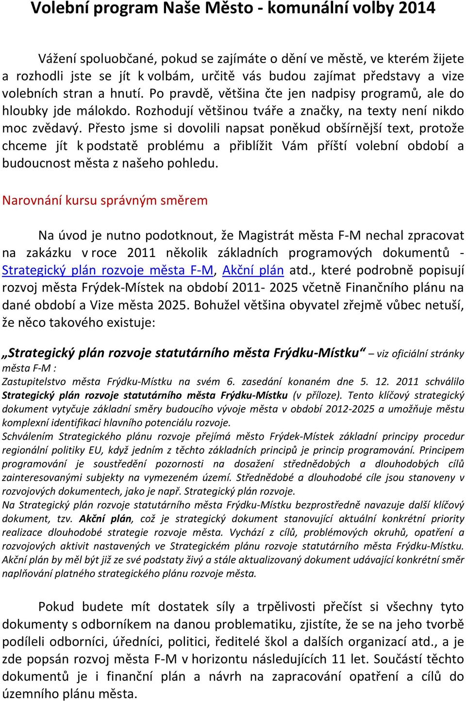 Přesto jsme si dovolili napsat poněkud obšírnější text, protože chceme jít k podstatě problému a přiblížit Vám příští volební období a budoucnost města z našeho pohledu.