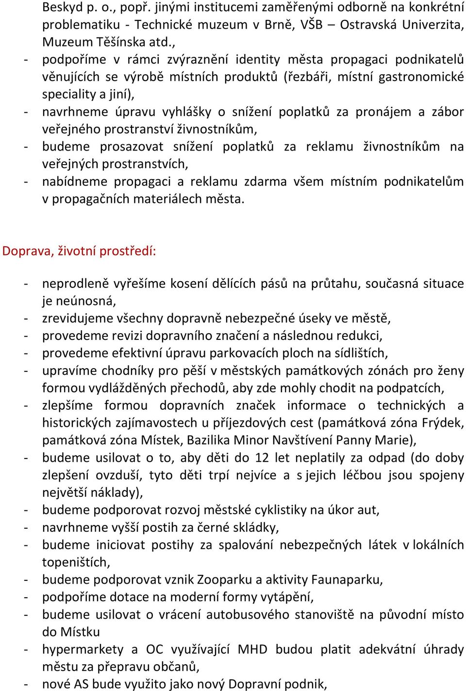 poplatků za pronájem a zábor veřejného prostranství živnostníkům, - budeme prosazovat snížení poplatků za reklamu živnostníkům na veřejných prostranstvích, - nabídneme propagaci a reklamu zdarma všem