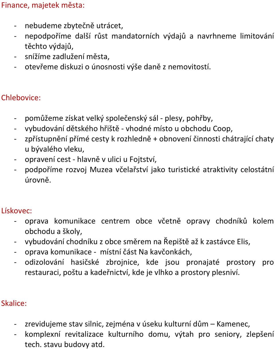 Chlebovice: - pomůžeme získat velký společenský sál - plesy, pohřby, - vybudování dětského hřiště - vhodné místo u obchodu Coop, - zpřístupnění přímé cesty k rozhledně + obnovení činnosti chátrající