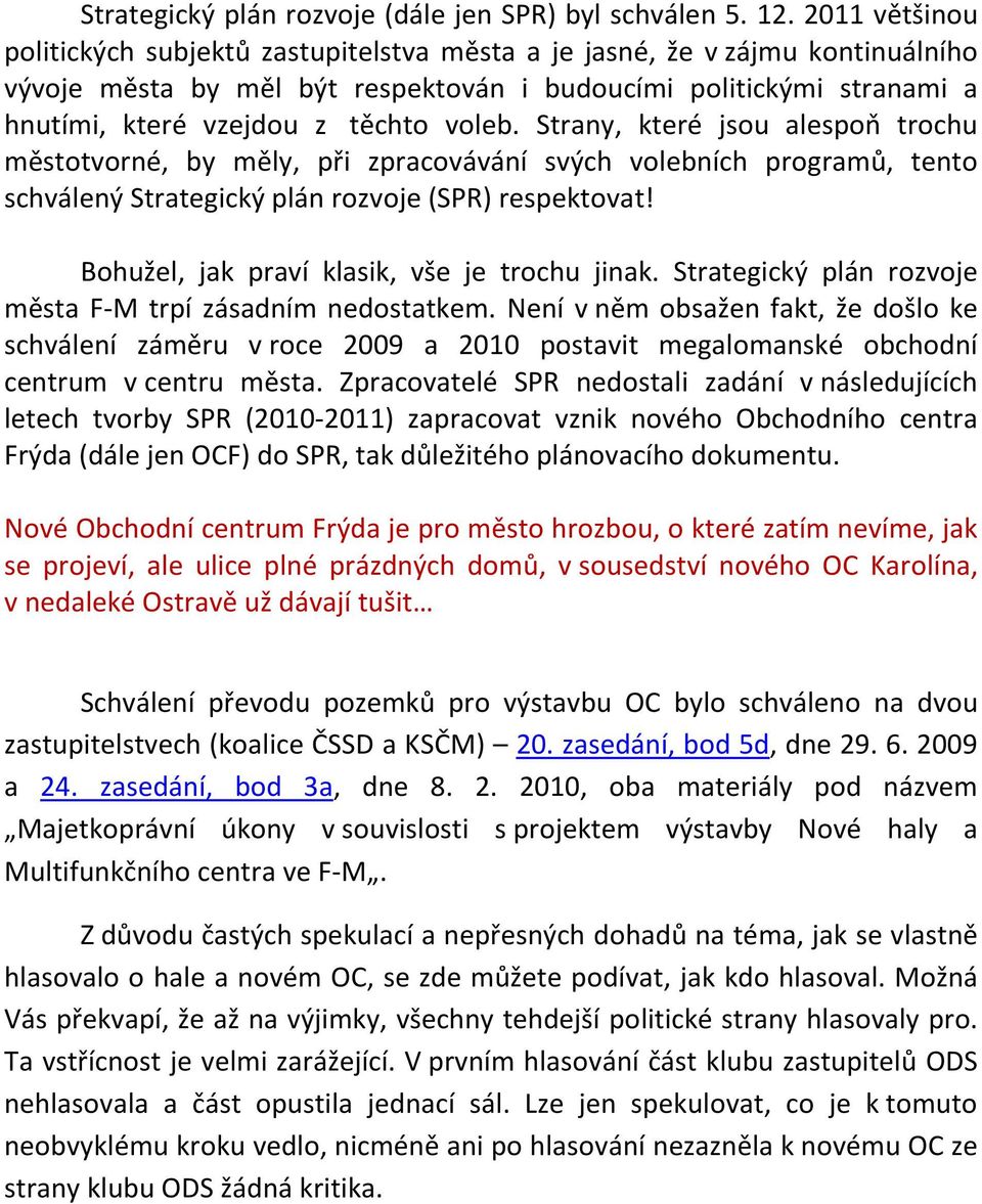 voleb. Strany, které jsou alespoň trochu městotvorné, by měly, při zpracovávání svých volebních programů, tento schválený Strategický plán rozvoje (SPR) respektovat!