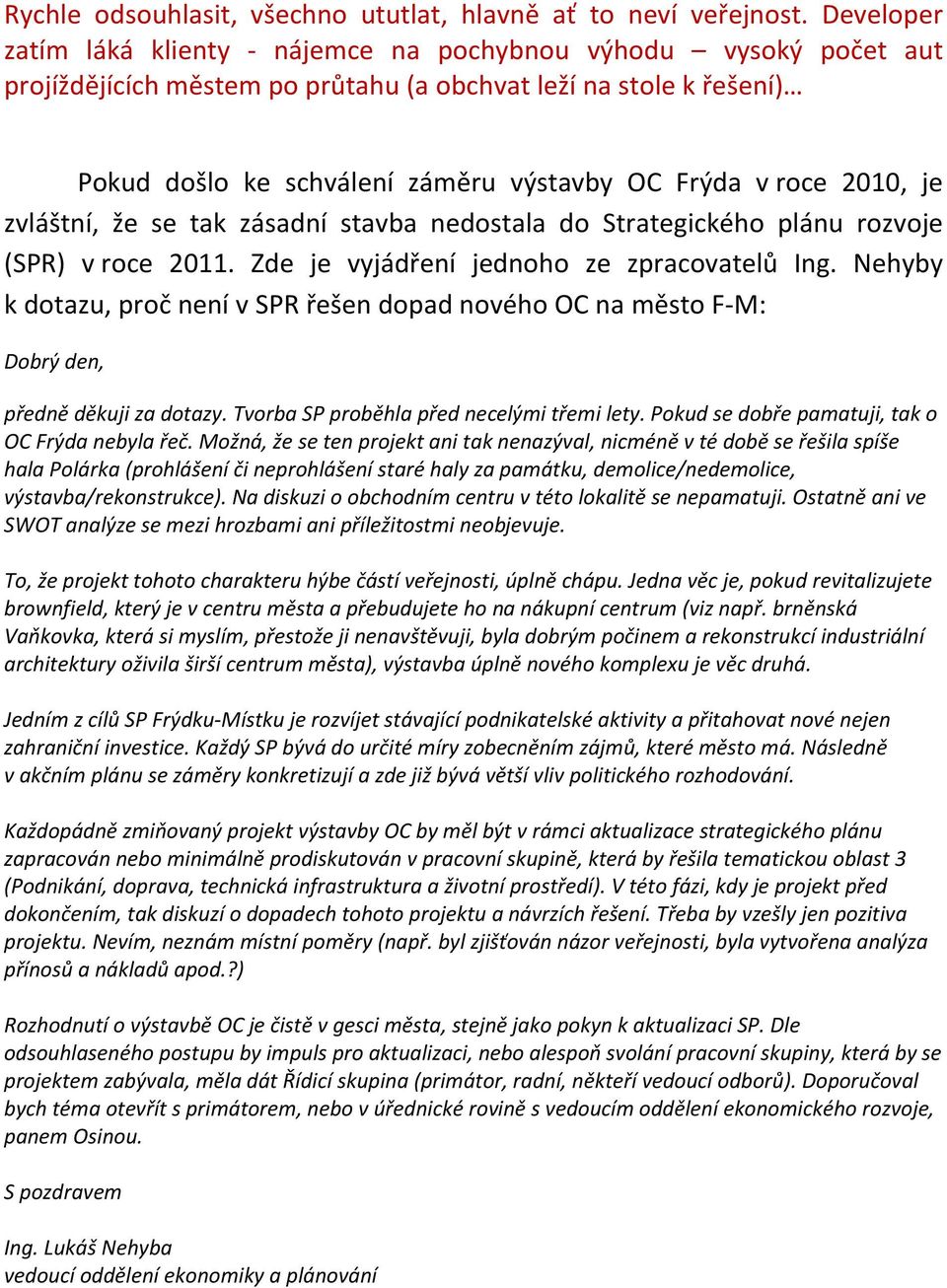 roce 2010, je zvláštní, že se tak zásadní stavba nedostala do Strategického plánu rozvoje (SPR) v roce 2011. Zde je vyjádření jednoho ze zpracovatelů Ing.