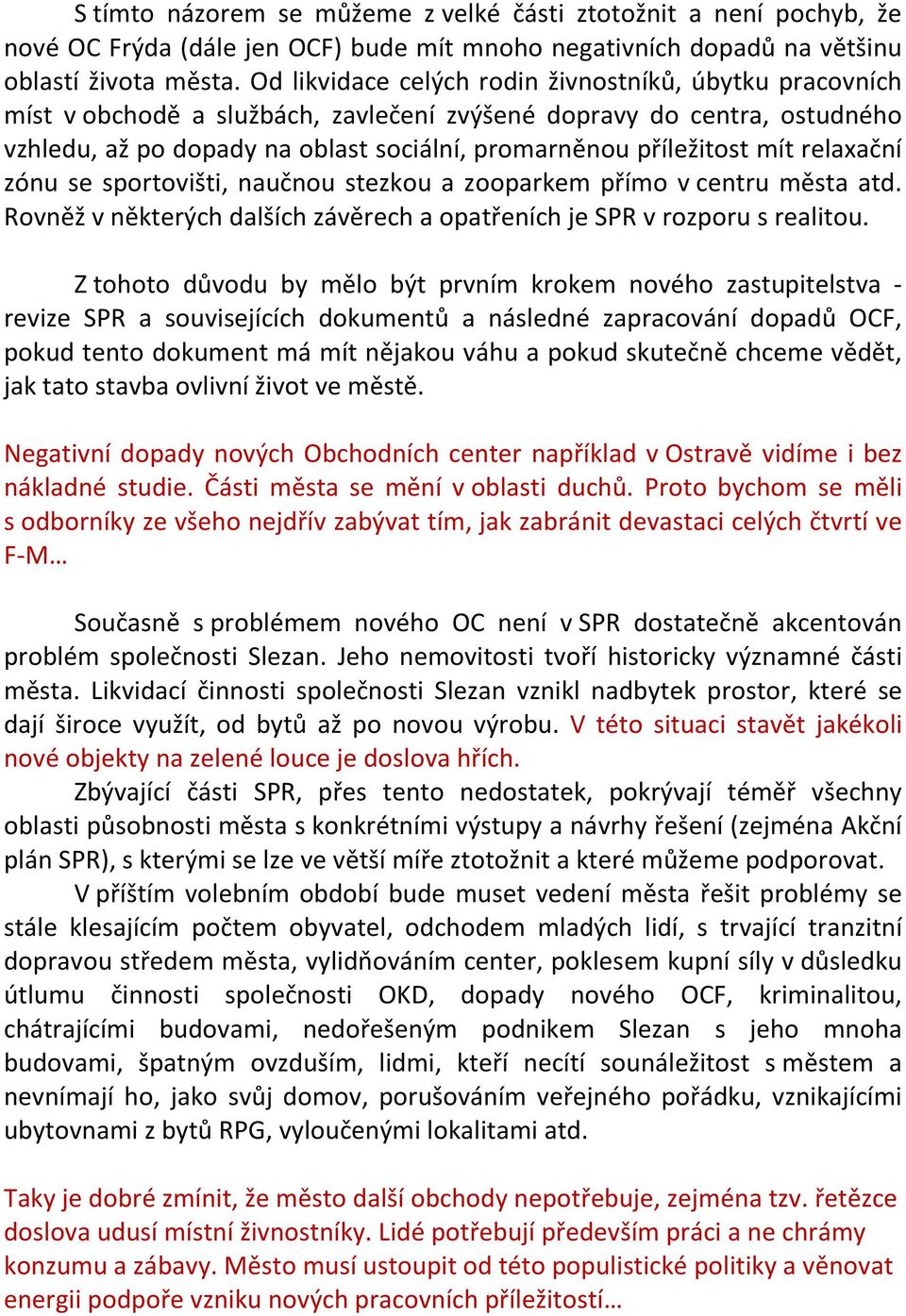 mít relaxační zónu se sportovišti, naučnou stezkou a zooparkem přímo v centru města atd. Rovněž v některých dalších závěrech a opatřeních je SPR v rozporu s realitou.