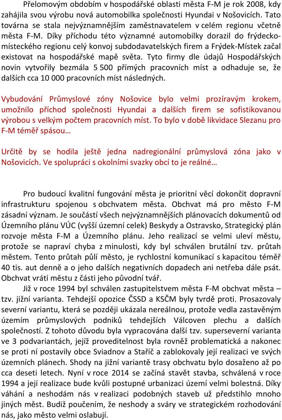 Díky příchodu této významné automobilky dorazil do frýdeckomísteckého regionu celý konvoj subdodavatelských firem a Frýdek-Místek začal existovat na hospodářské mapě světa.