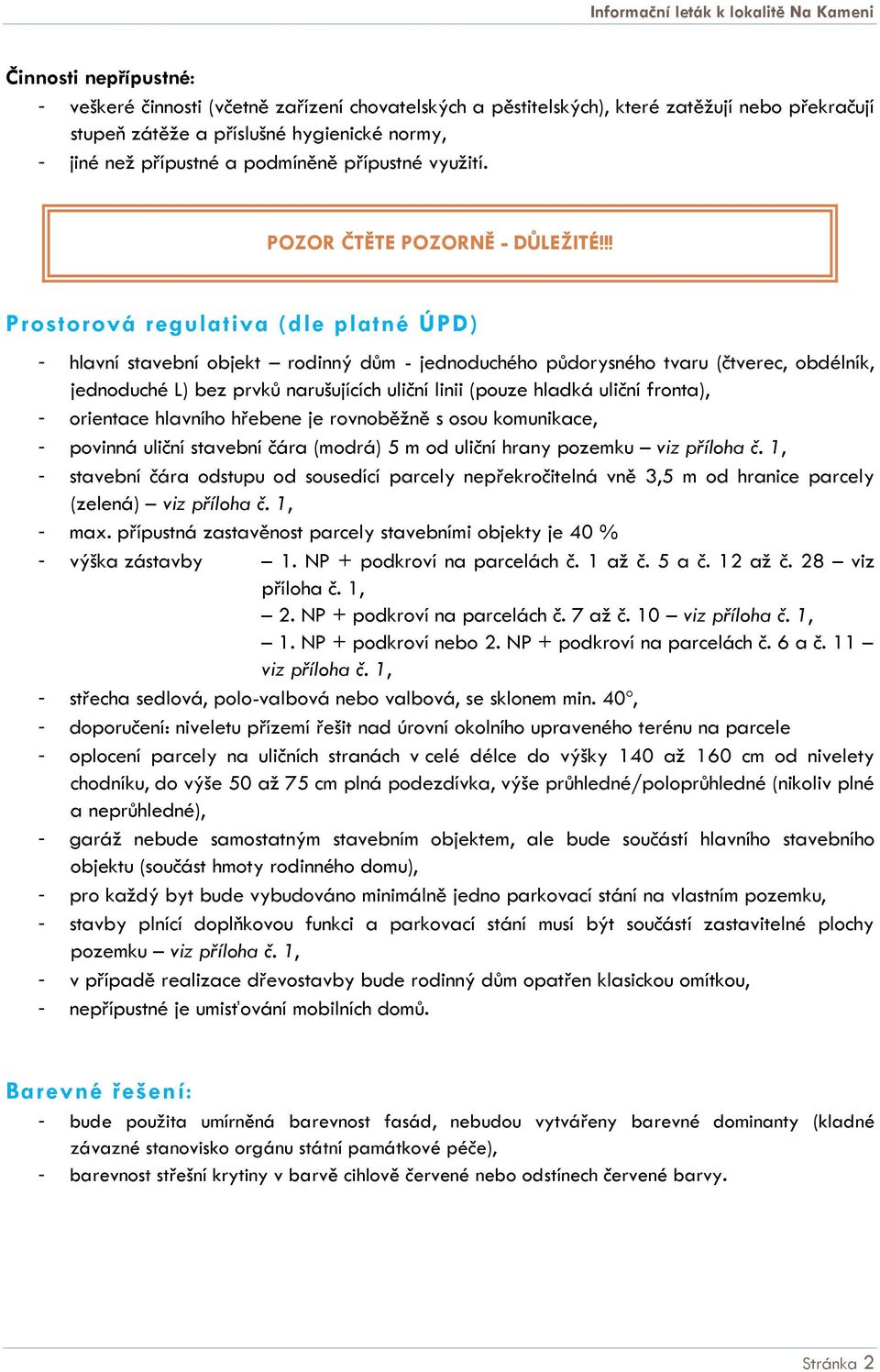 !! Prostorová regulativa (dle platné ÚPD) - hlavní stavební objekt rodinný dům - jednoduchého půdorysného tvaru (čtverec, obdélník, jednoduché L) bez prvků narušujících uliční linii (pouze hladká