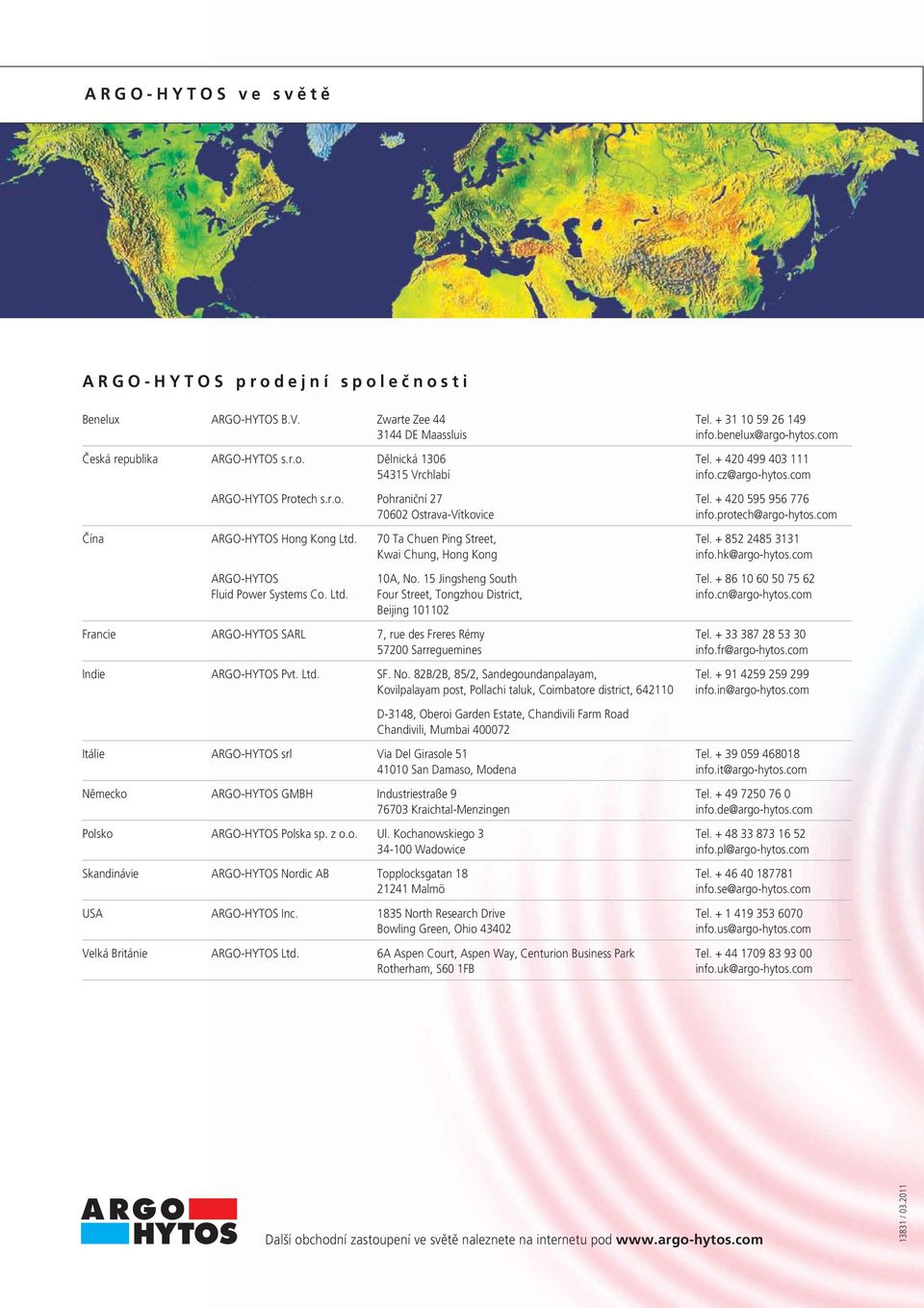 com Čína ARGO-HYTOS Hong Kong Ltd. 70 Ta Chuen Ping Street, Tel. + 852 2485 3131 Kwai Chung, Hong Kong info.hk@argo-hytos.com ARGO-HYTOS 10A, No. 15 Jingsheng South Tel.