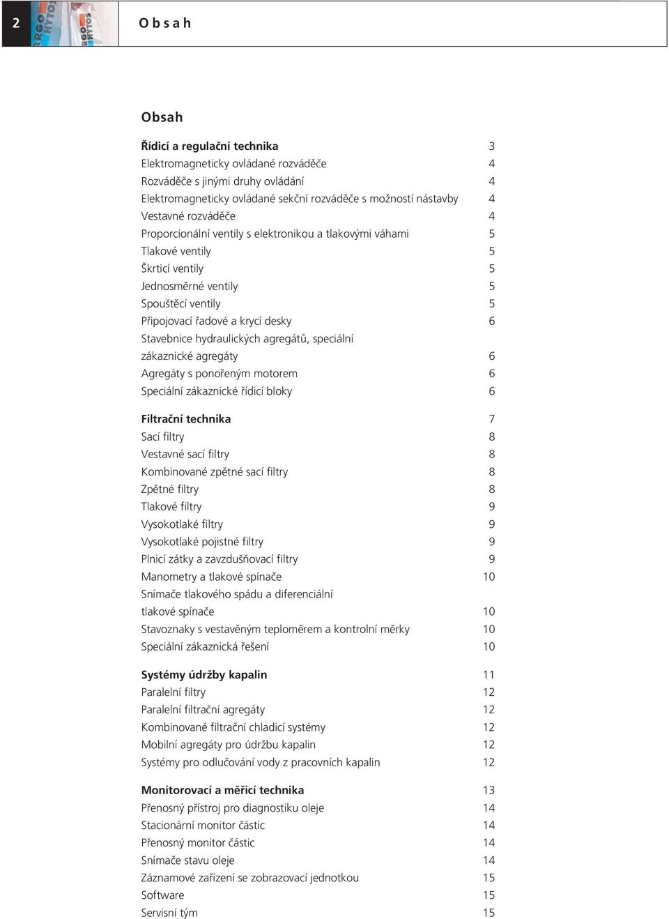 hydraulických agregátů, speciální zákaznické agregáty 6 Agregáty s ponořeným motorem 6 Speciální zákaznické řídicí bloky 6 Filtrační technika 7 Sací filtry 8 Vestavné sací filtry 8 Kombinované zpětné