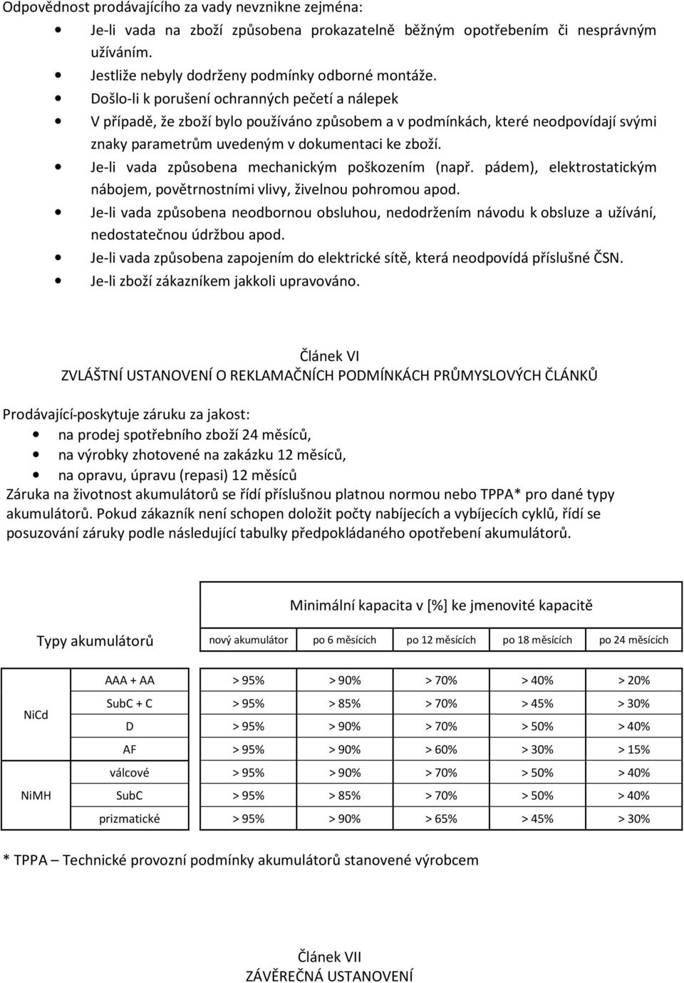 Je-li vada způsobena mechanickým poškozením (např. pádem), elektrostatickým nábojem, povětrnostními vlivy, živelnou pohromou apod.