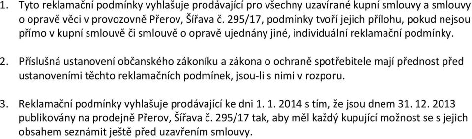 Příslušná ustanovení občanského zákoníku a zákona o ochraně spotřebitele mají přednost před ustanoveními těchto reklamačních podmínek, jsou-li s nimi v rozporu. 3.