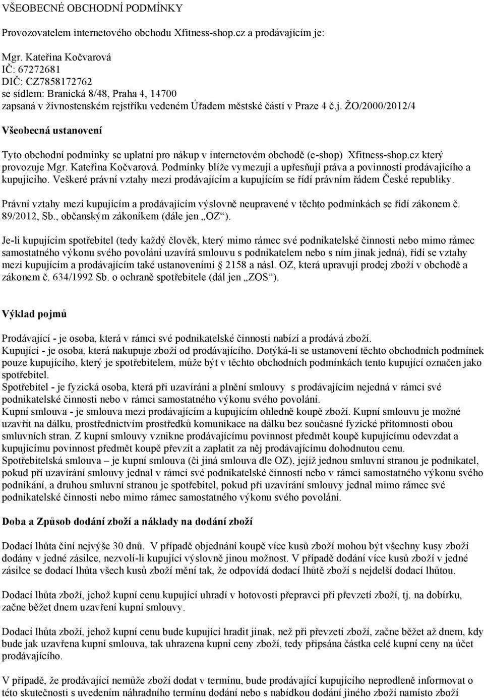 tříku vedeném Úřadem městské části v Praze 4 č.j. ŽO/2000/2012/4 Všeobecná ustanovení Tyto obchodní podmínky se uplatní pro nákup v internetovém obchodě (e-shop) Xfitness-shop.cz který provozuje Mgr.