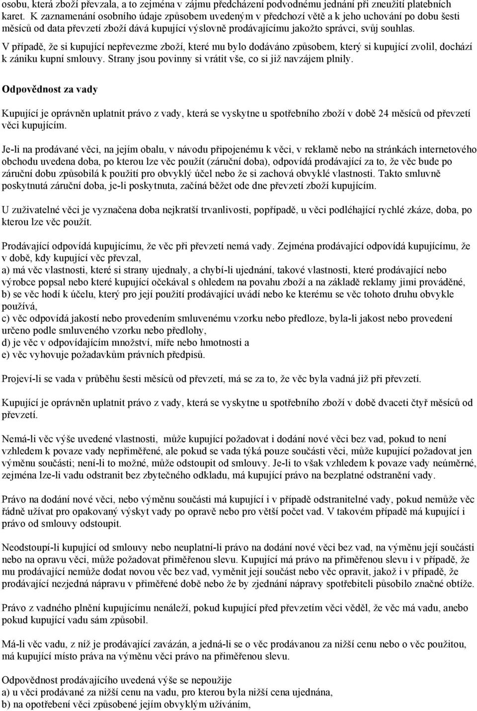 V případě, že si kupující nepřevezme zboží, které mu bylo dodáváno způsobem, který si kupující zvolil, dochází k zániku kupní smlouvy. Strany jsou povinny si vrátit vše, co si již navzájem plnily.