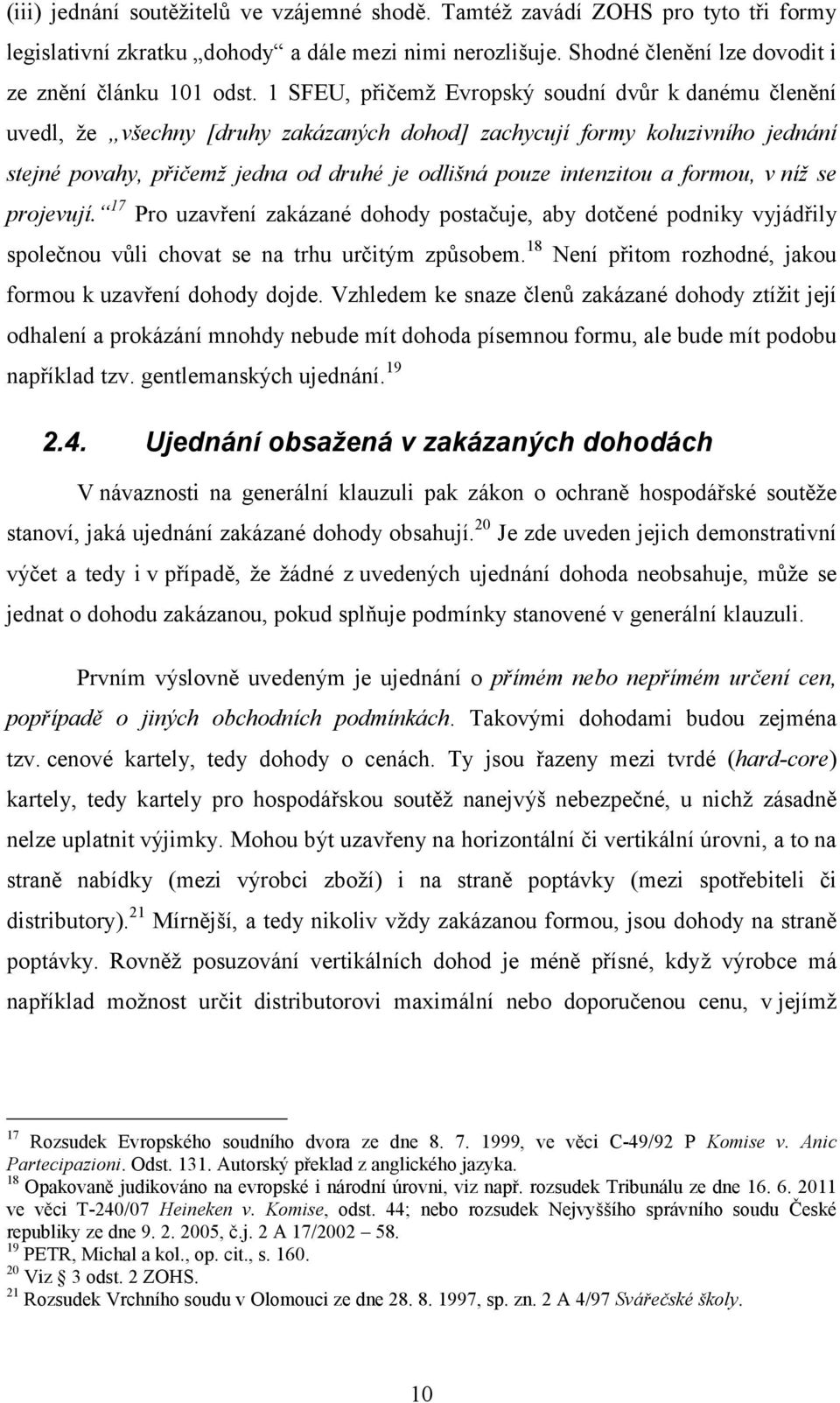 a formou, v níž se projevují. 17 Pro uzavření zakázané dohody postačuje, aby dotčené podniky vyjádřily společnou vůli chovat se na trhu určitým způsobem.