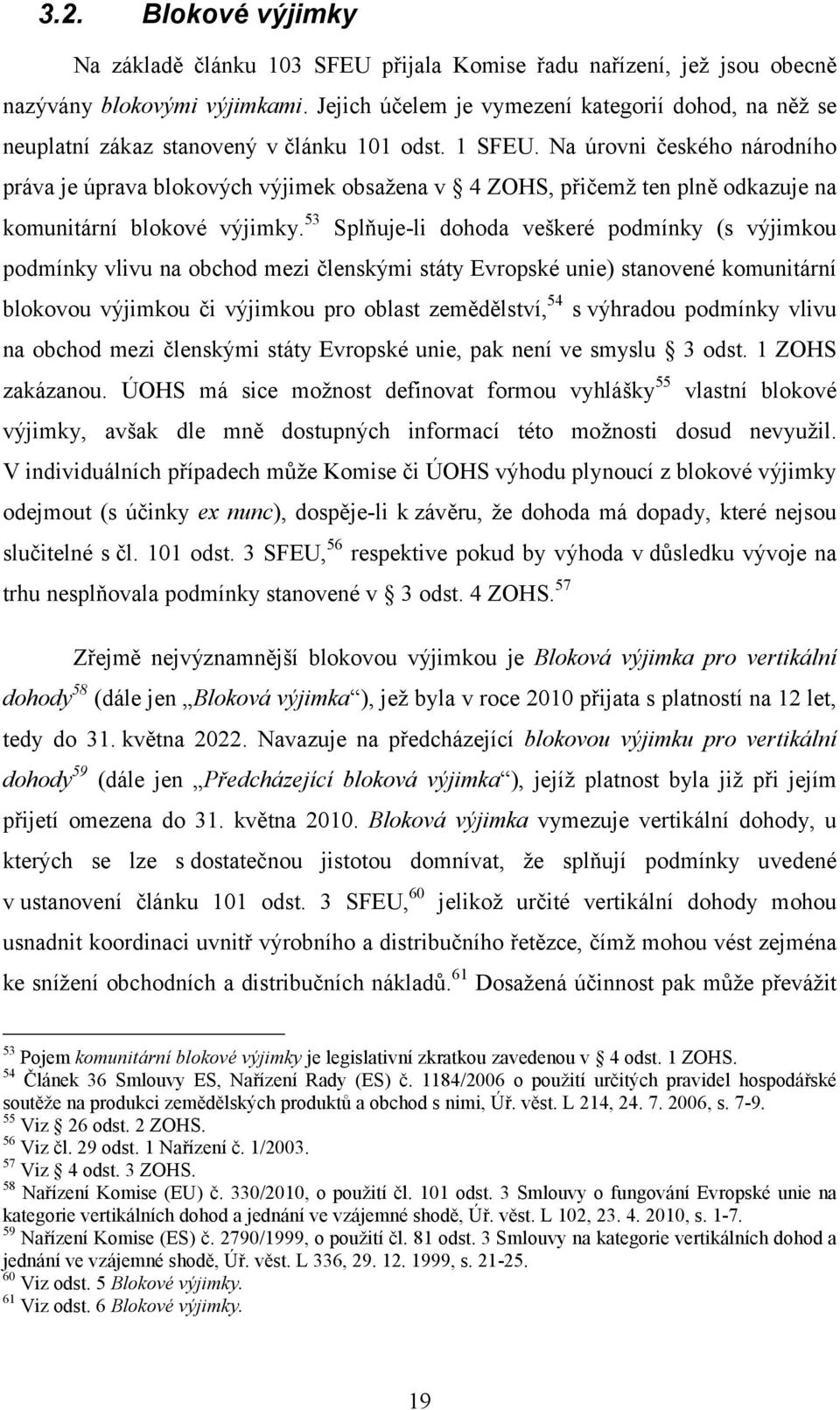 Na úrovni českého národního práva je úprava blokových výjimek obsažena v 4 ZOHS, přičemž ten plně odkazuje na komunitární blokové výjimky.